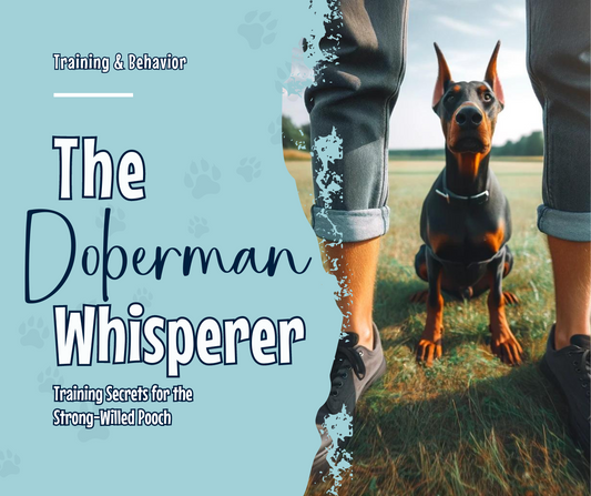 The Doberman Whisperer: Training Secrets for the Strong-Willed Pooch