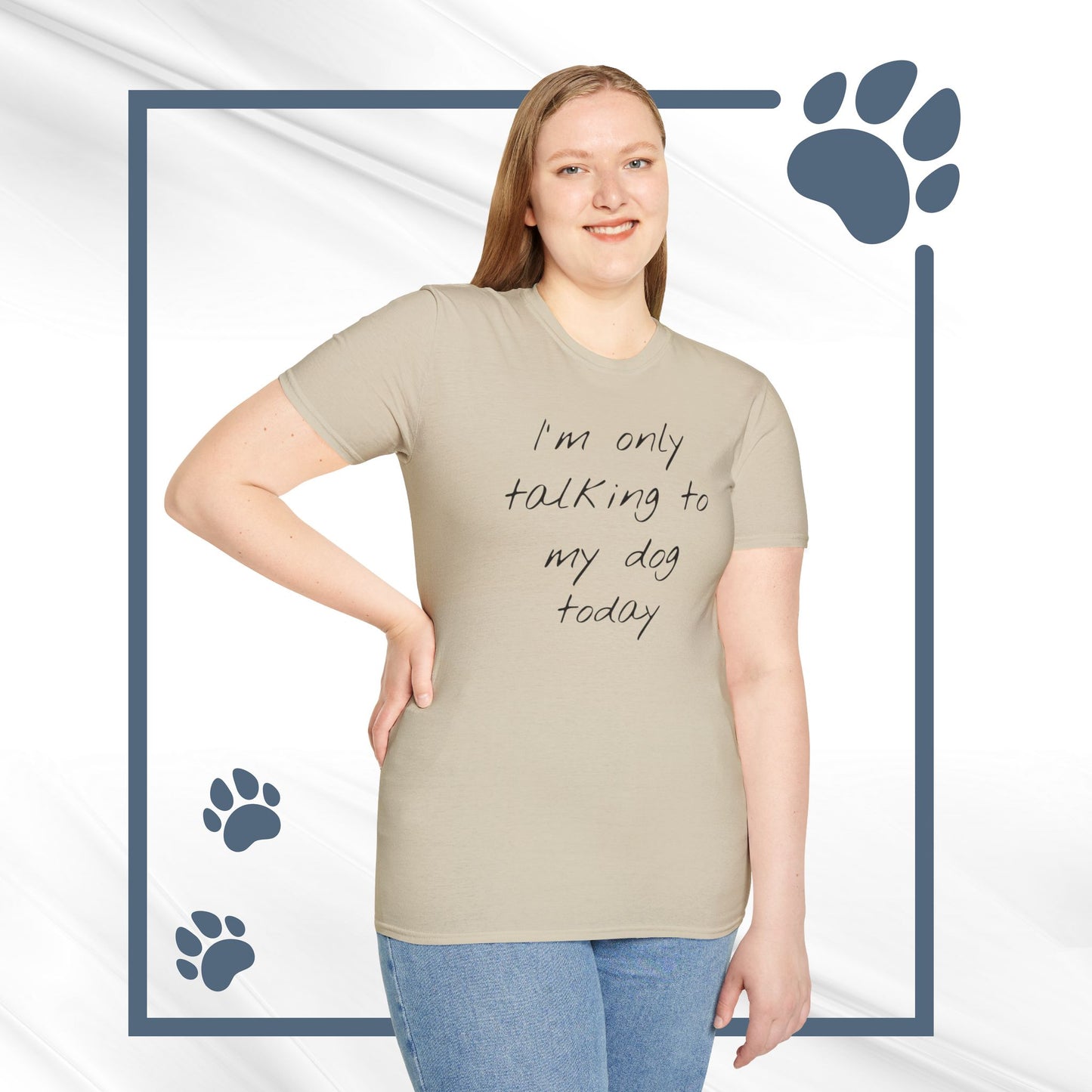 Funny Dog Owner T-Shirt: 'I'm Only Talking to My Dog Today' - Unisex