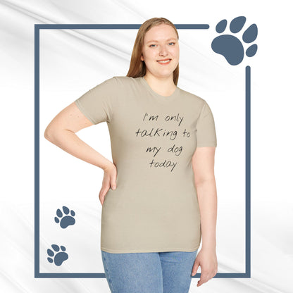 Funny Dog Owner T-Shirt: 'I'm Only Talking to My Dog Today' - Unisex