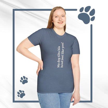 Funny Dog Lover Tee "My dog tilts his head just like you!"