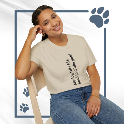 Funny Dog Lover Tee "My dog tilts his head just like you!"