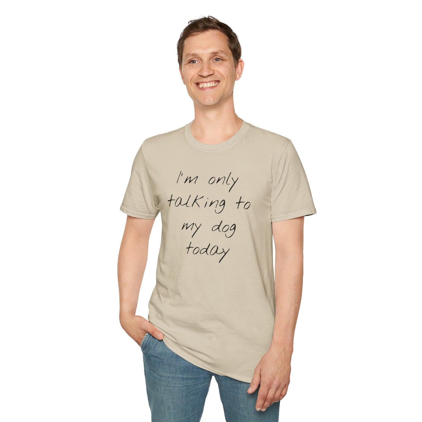 Funny Dog Owner T-Shirt: 'I'm Only Talking to My Dog Today' - Unisex