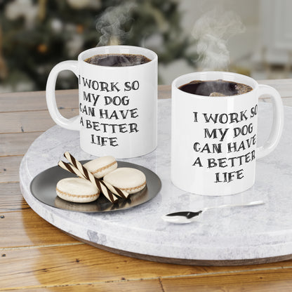 Ceramic Mug - I Work So My Dog Can Have A Better Life