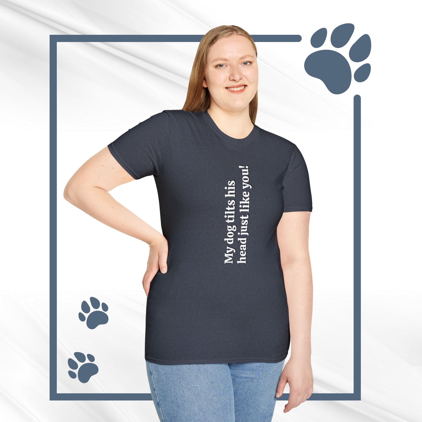 Funny Dog Lover Tee "My dog tilts his head just like you!"