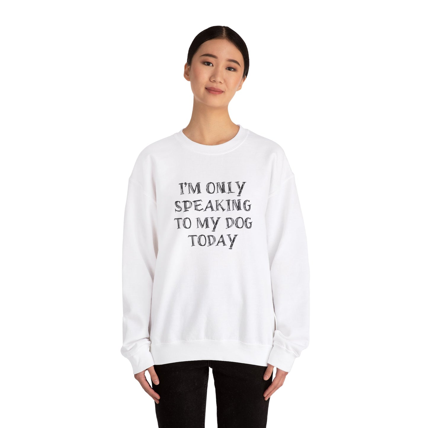 I'm Only Speaking to My Dog Today Crewneck Sweatshirt