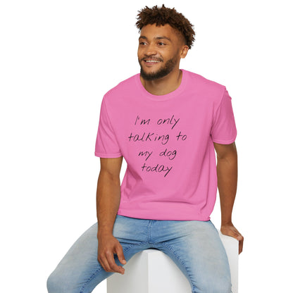 Funny Dog Owner T-Shirt: 'I'm Only Talking to My Dog Today' - Unisex