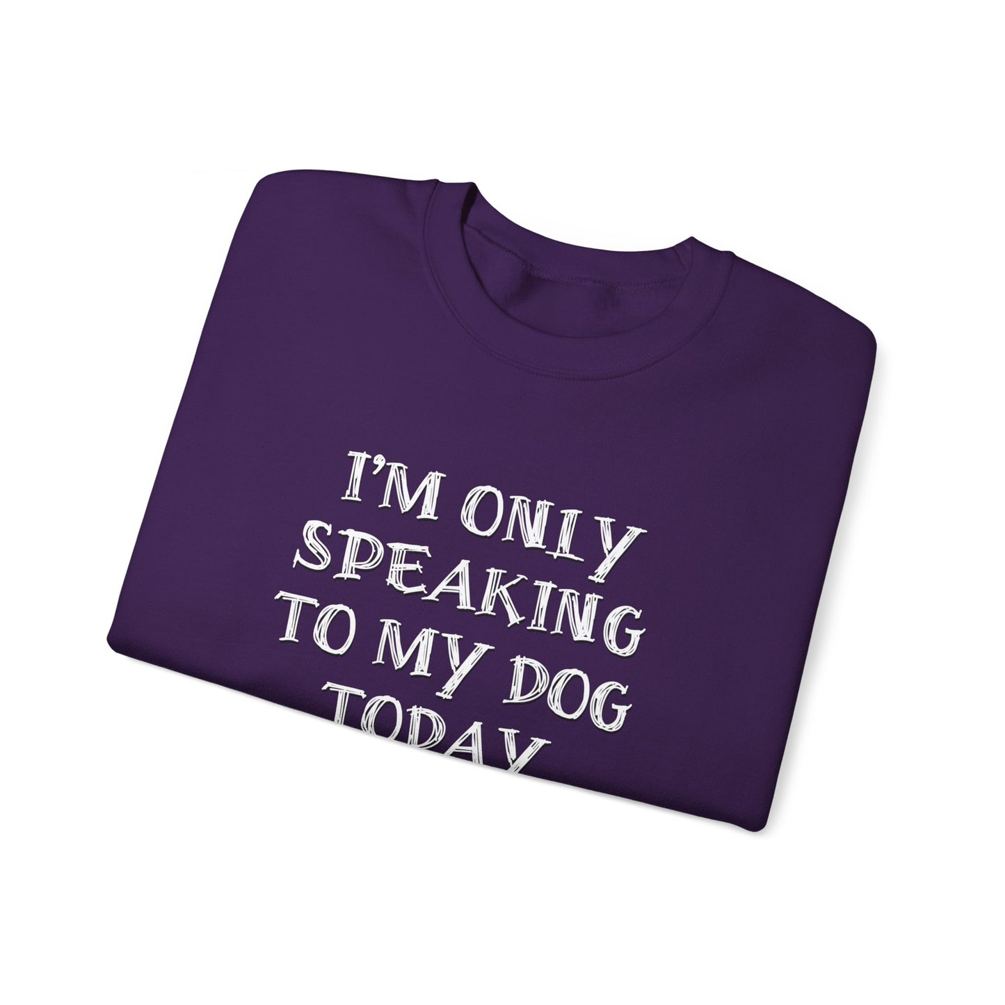 I'm Only Speaking to My Dog Today Crewneck Sweatshirt