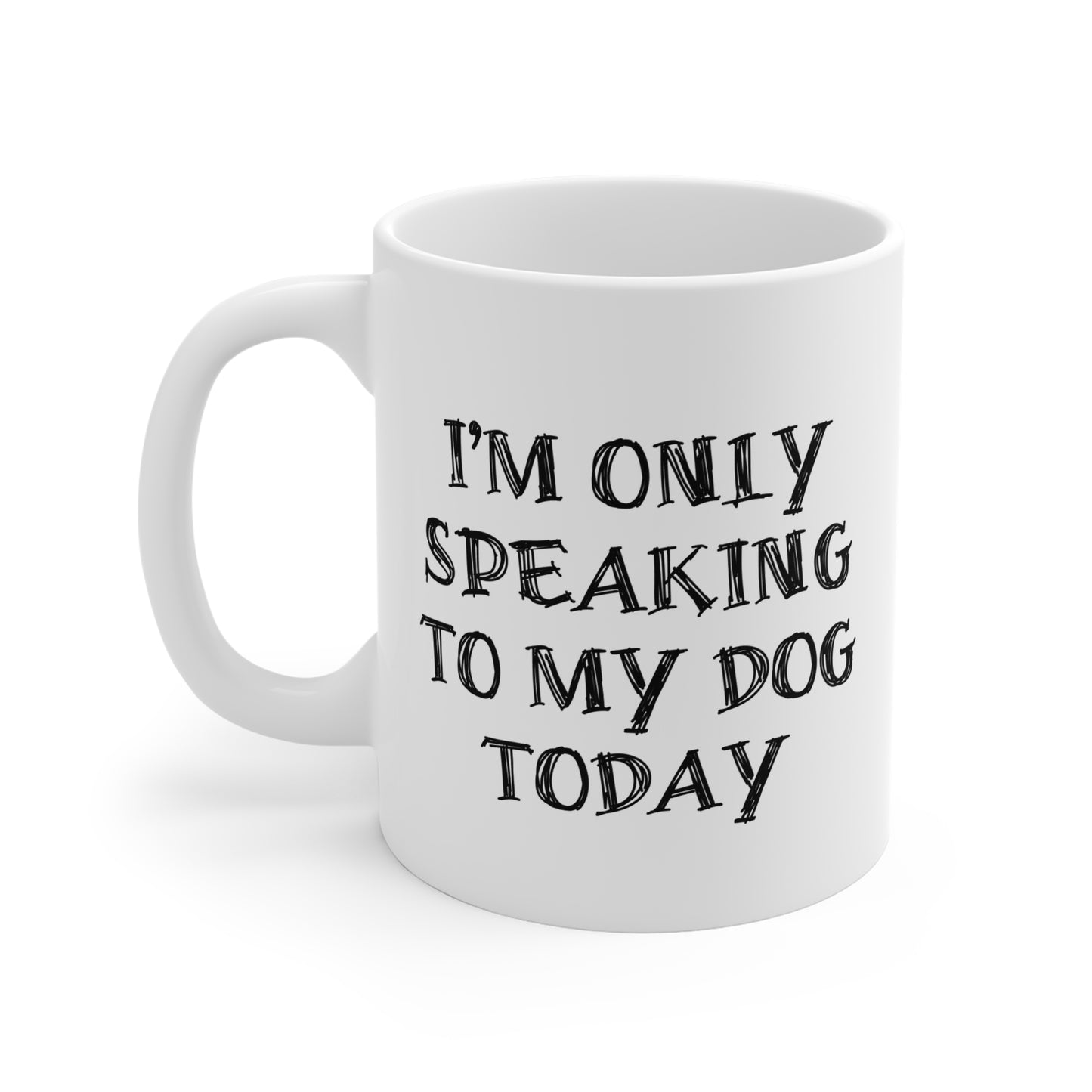 I'm only Speaking To My Dog Today Ceramic Mug