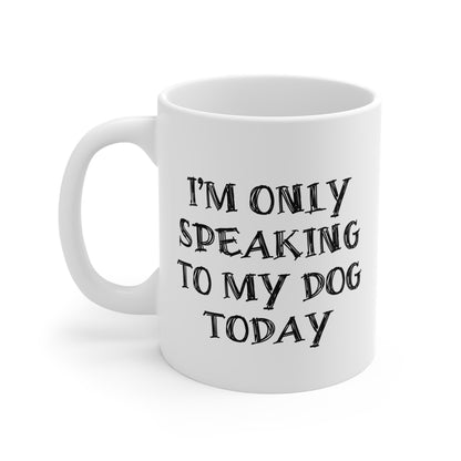 I'm only Speaking To My Dog Today Ceramic Mug