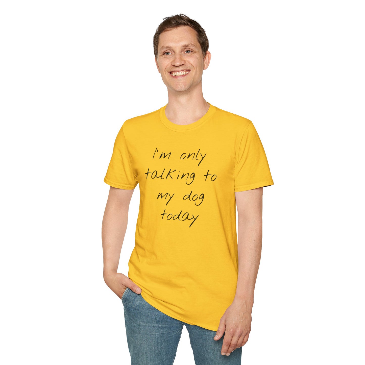 Funny Dog Owner T-Shirt: 'I'm Only Talking to My Dog Today' - Unisex