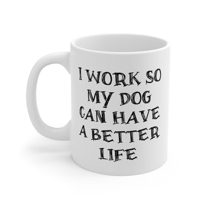 Ceramic Mug - I Work So My Dog Can Have A Better Life