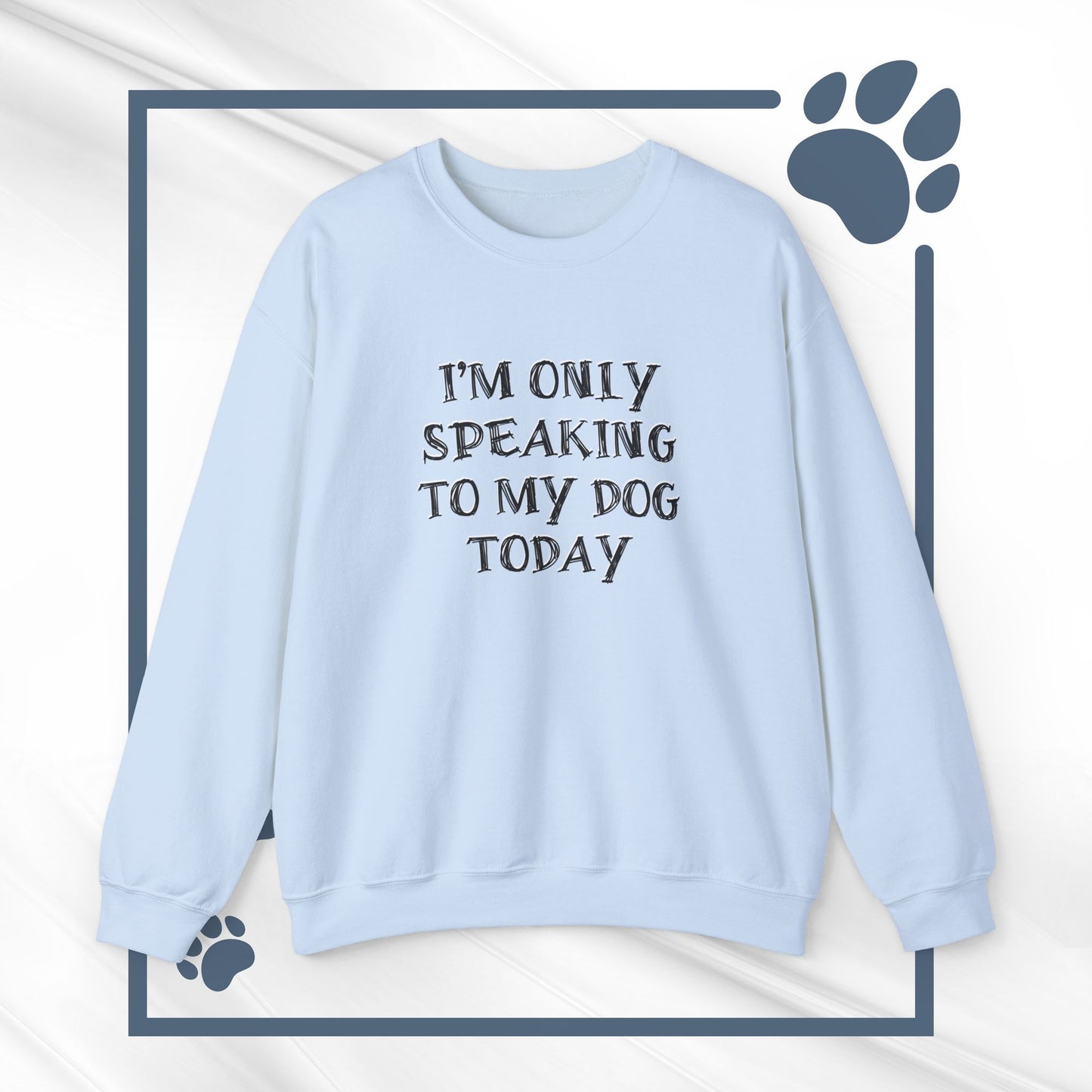 I'm Only Speaking to My Dog Today Crewneck Sweatshirt