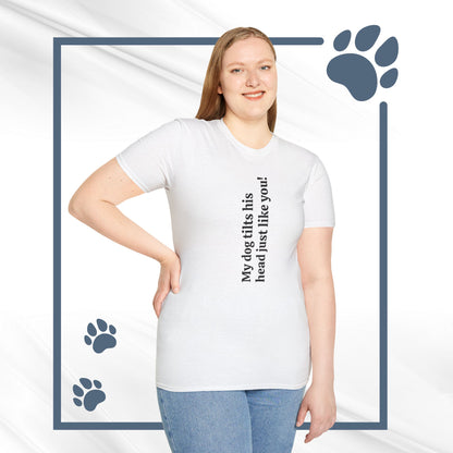 Funny Dog Lover Tee "My dog tilts his head just like you!"