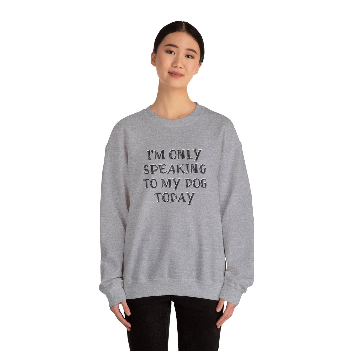 I'm Only Speaking to My Dog Today Crewneck Sweatshirt