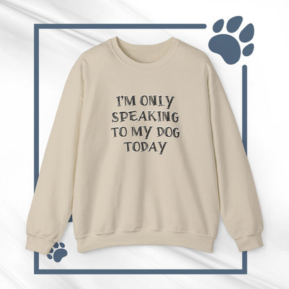 I'm Only Speaking to My Dog Today Crewneck Sweatshirt