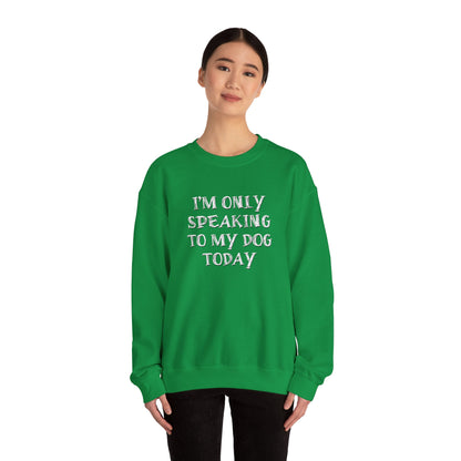 I'm Only Speaking to My Dog Today Crewneck Sweatshirt