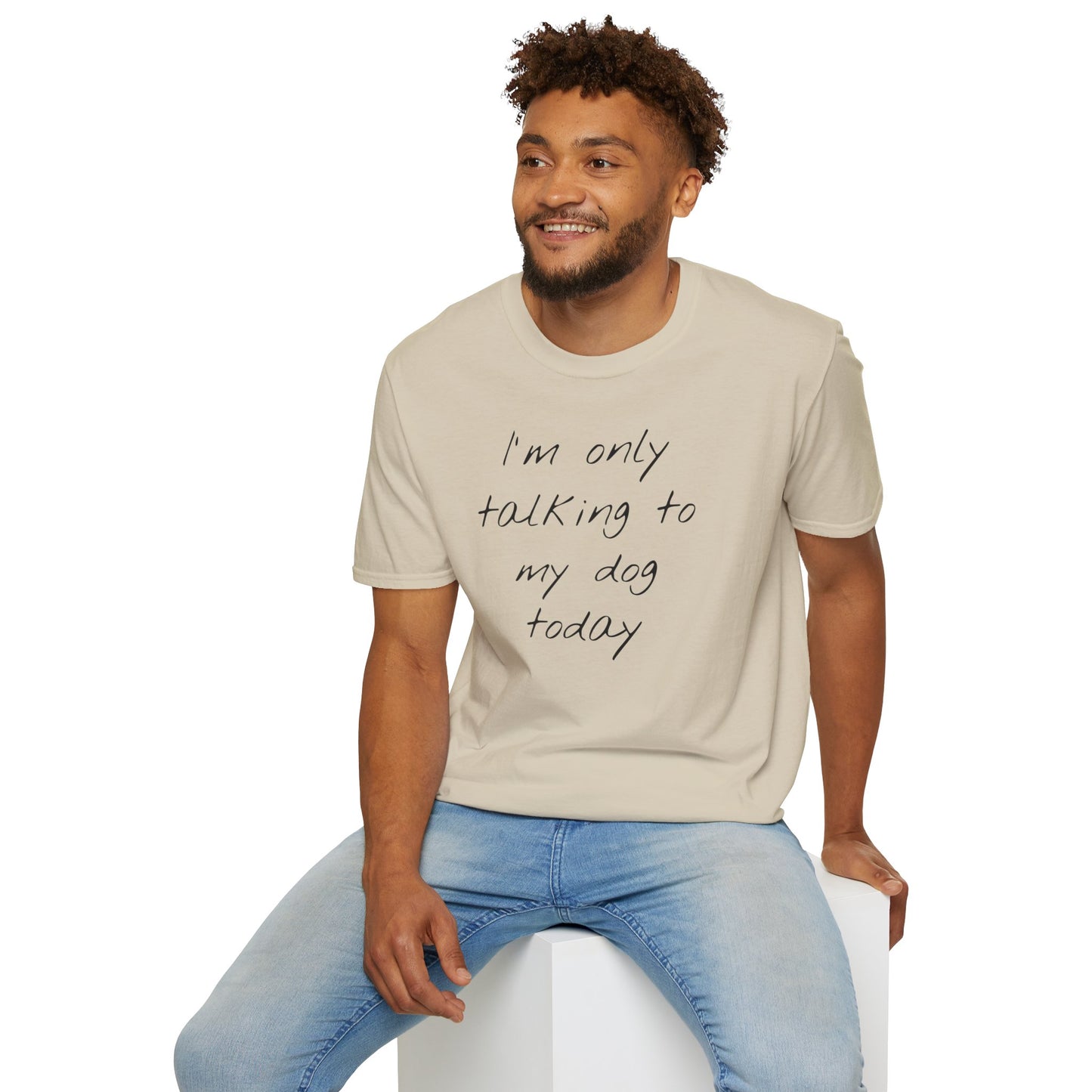 Funny Dog Owner T-Shirt: 'I'm Only Talking to My Dog Today' - Unisex