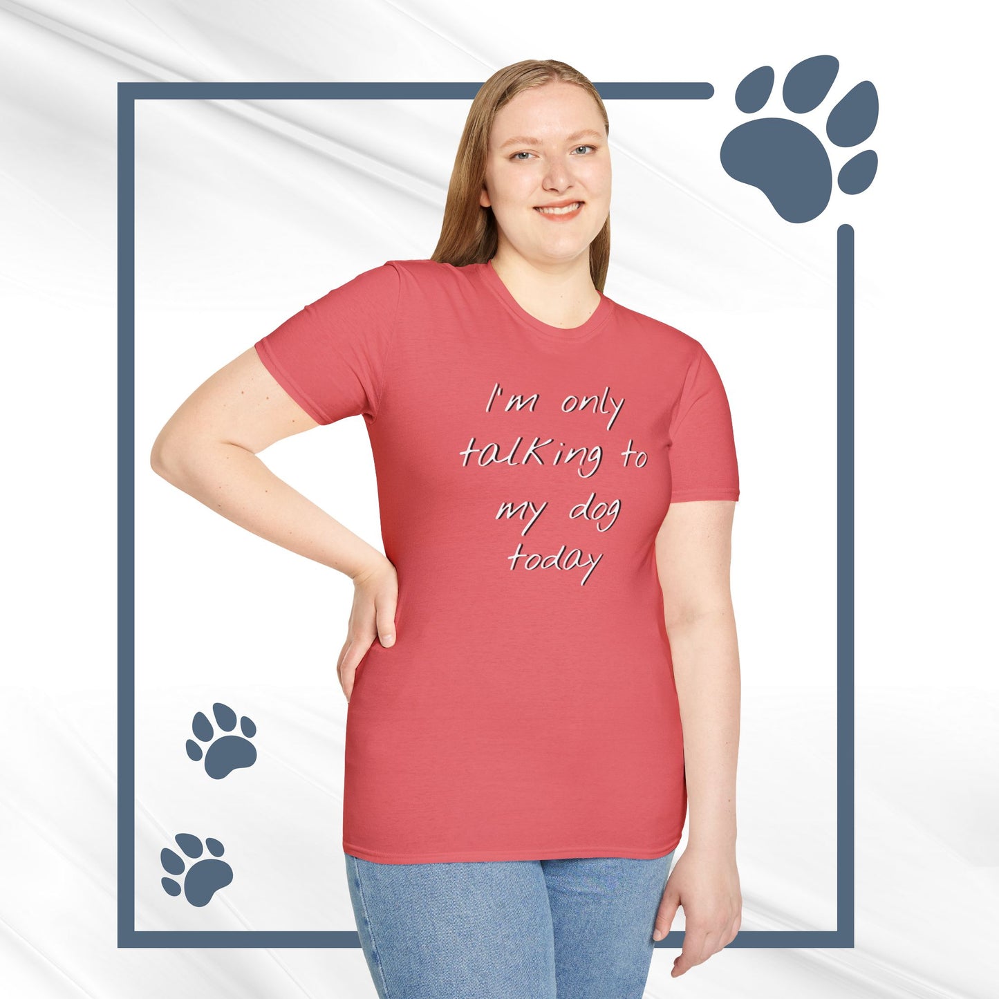 Funny Dog Owner T-Shirt: 'I'm Only Talking to My Dog Today' - Unisex