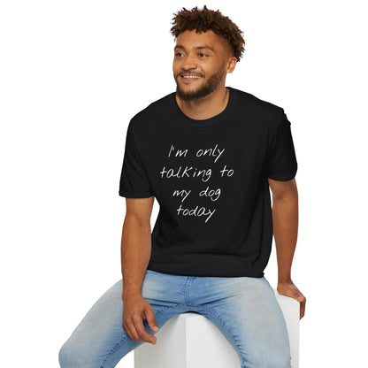 Funny Dog Owner T-Shirt: 'I'm Only Talking to My Dog Today' - Unisex