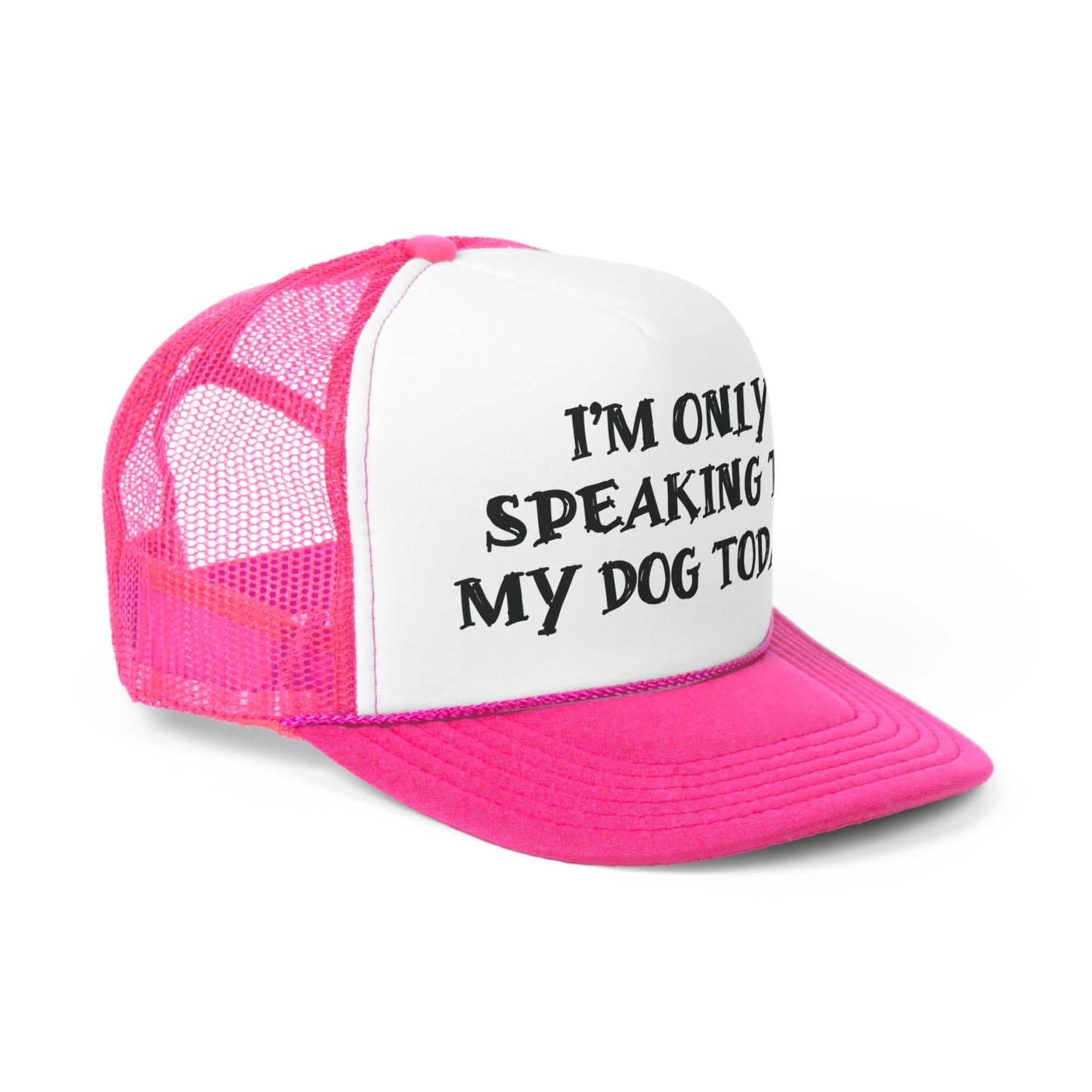 Only Speaking To My Dog Today Trucker Hat