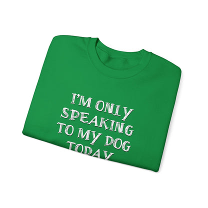 I'm Only Speaking to My Dog Today Crewneck Sweatshirt