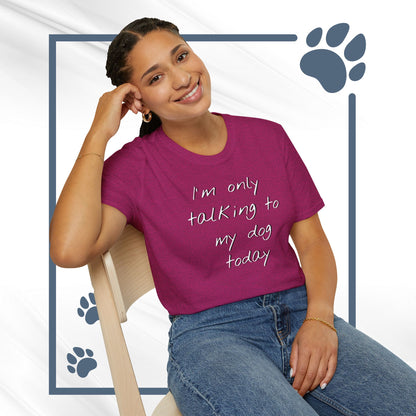 Funny Dog Owner T-Shirt: 'I'm Only Talking to My Dog Today' - Unisex