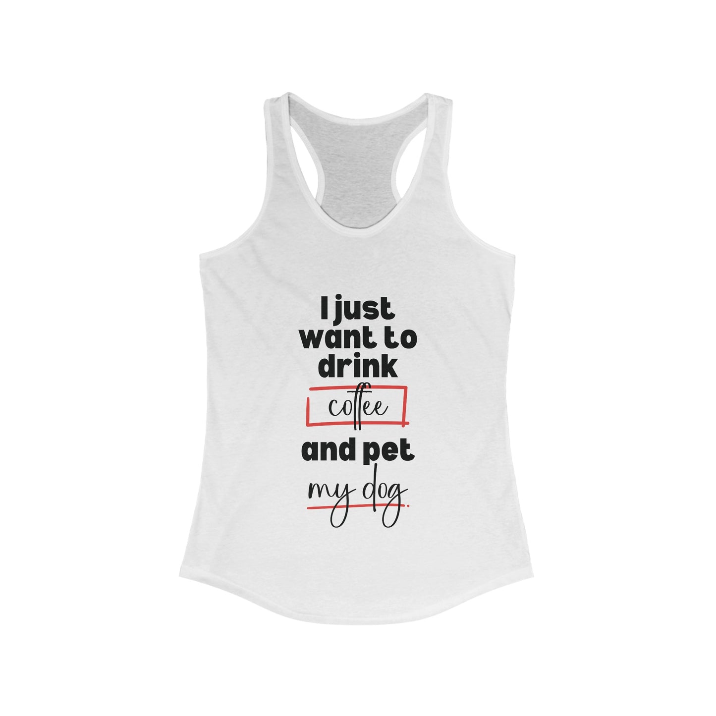 Racerback Tank - Funny Quote 'I Just Want to Drink Coffee and Pet My Dog'