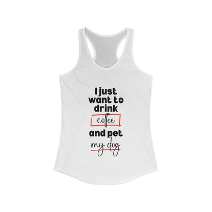 Racerback Tank - Funny Quote 'I Just Want to Drink Coffee and Pet My Dog'