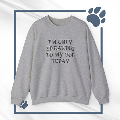 I'm Only Speaking to My Dog Today Crewneck Sweatshirt