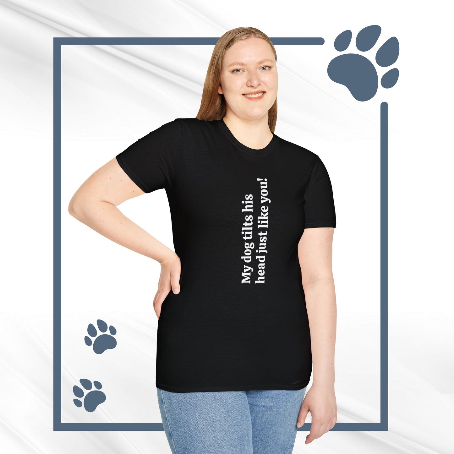 Funny Dog Lover Tee "My dog tilts his head just like you!"