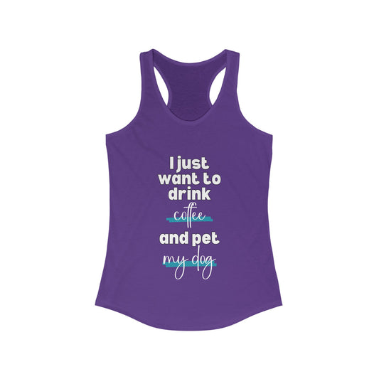 I just want to drink coffee and pet my dog Racerback Tank