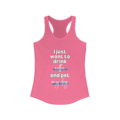 I just want to drink coffee and pet my dog Racerback Tank