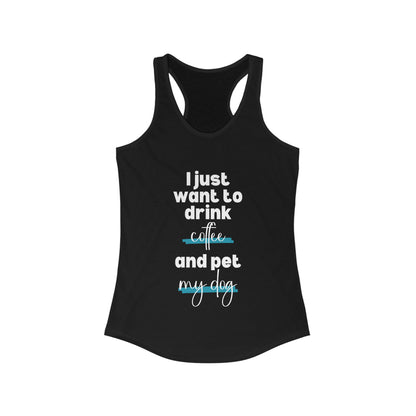 I just want to drink coffee and pet my dog Racerback Tank