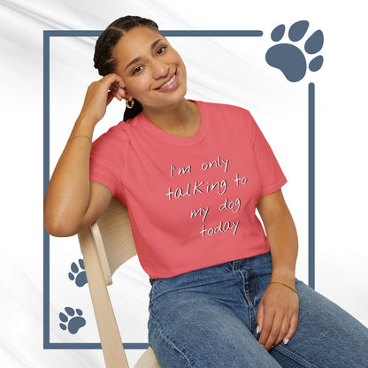 Funny Dog Owner T-Shirt: 'I'm Only Talking to My Dog Today' - Unisex