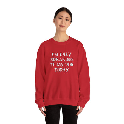 I'm Only Speaking to My Dog Today Crewneck Sweatshirt