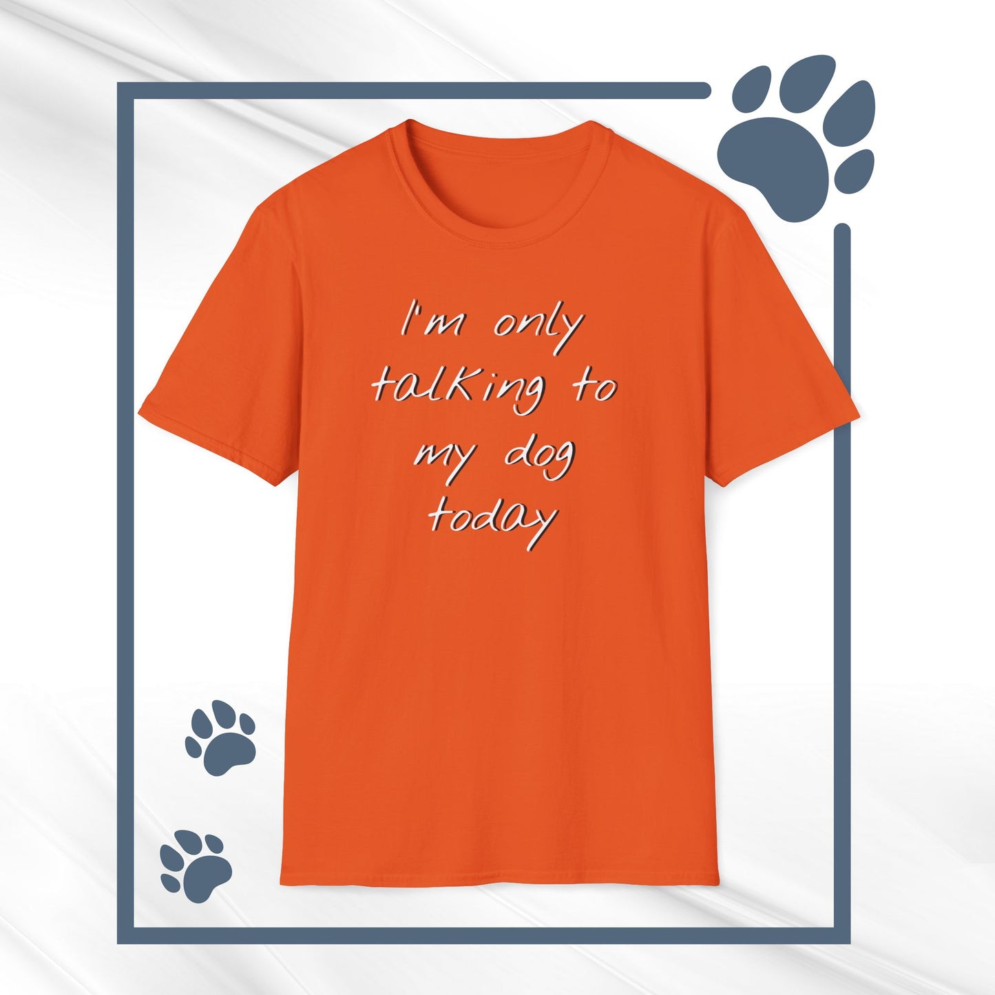 Funny Dog Owner T-Shirt: 'I'm Only Talking to My Dog Today' - Unisex