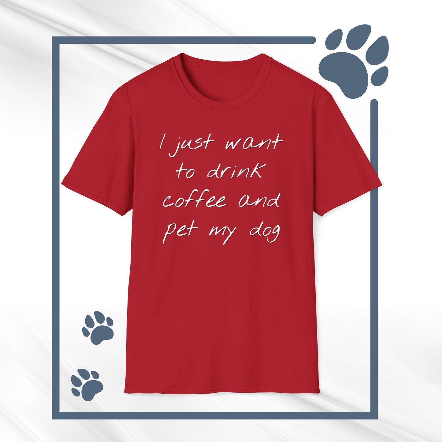 Dog Lover Coffee T-Shirt: 'I Just Want to Drink Coffee and Pet My Dog' - Unisex