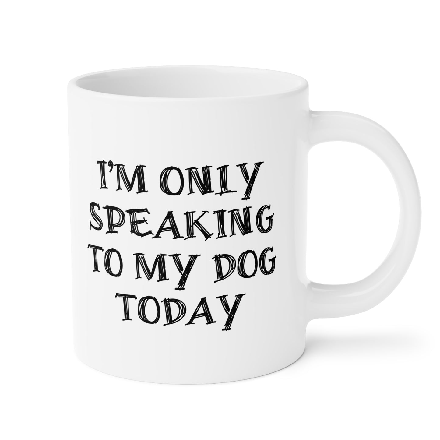 I'm only Speaking To My Dog Today Ceramic Mug