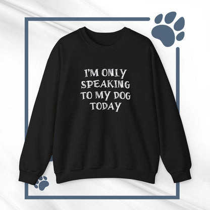 I'm Only Speaking to My Dog Today Crewneck Sweatshirt