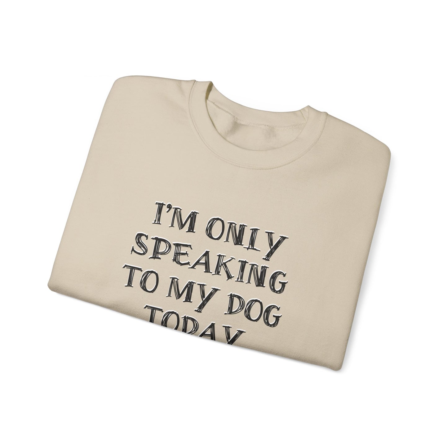 I'm Only Speaking to My Dog Today Crewneck Sweatshirt