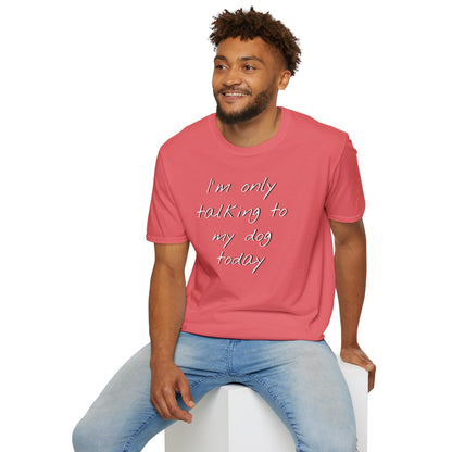 Funny Dog Owner T-Shirt: 'I'm Only Talking to My Dog Today' - Unisex