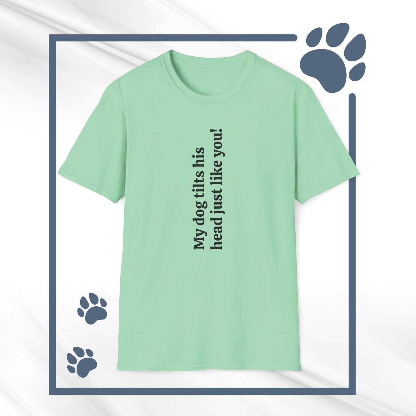 Funny Dog Lover Tee "My dog tilts his head just like you!"