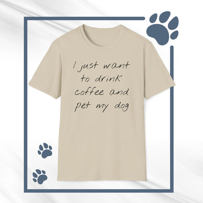 Dog Lover Coffee T-Shirt: 'I Just Want to Drink Coffee and Pet My Dog' - Unisex