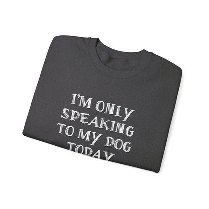 I'm Only Speaking to My Dog Today Crewneck Sweatshirt