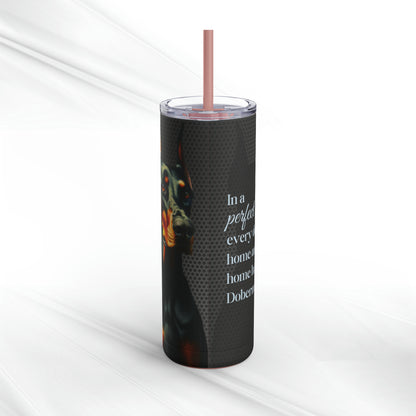 Perfect World Doberman Skinny Matte Tumbler, 20oz