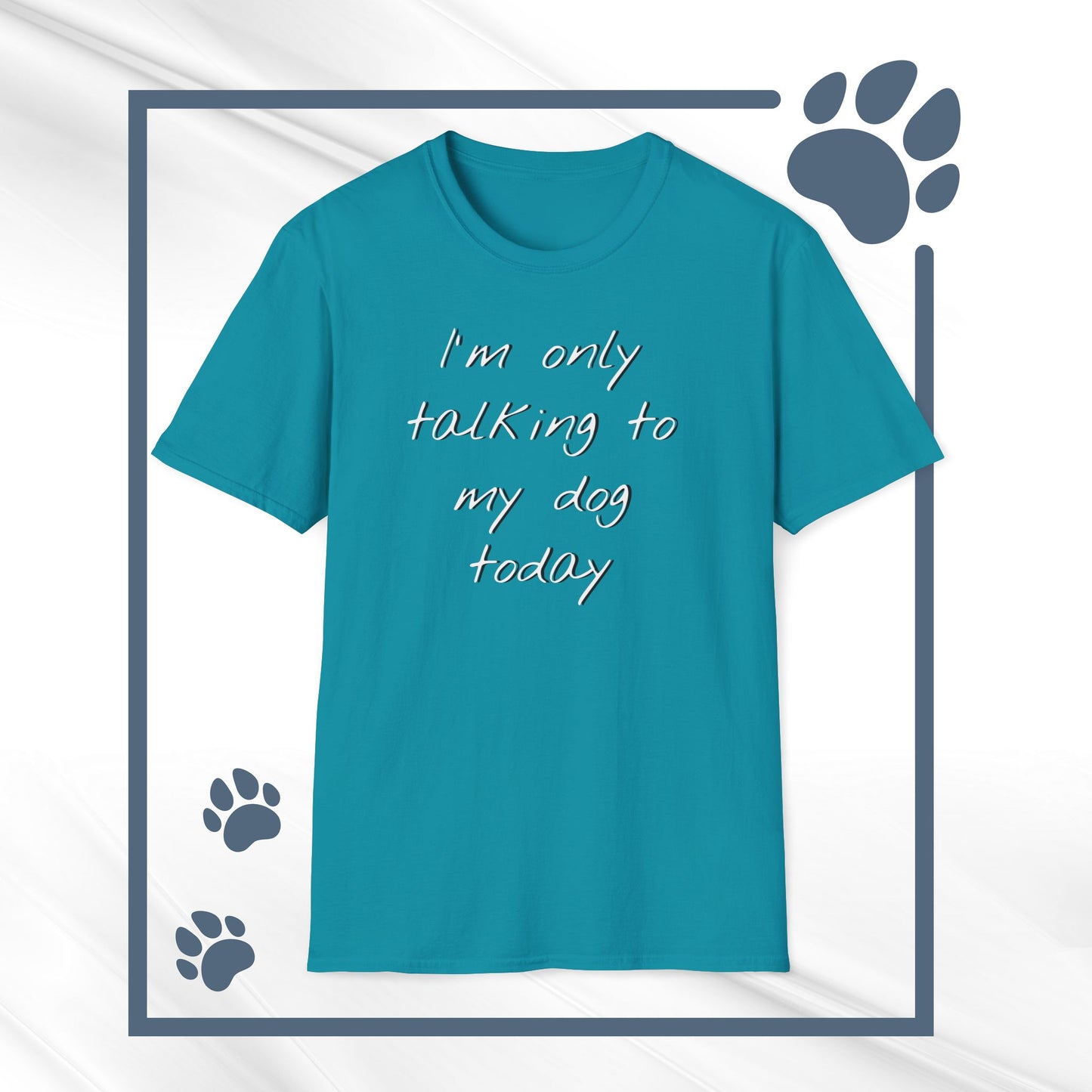 Funny Dog Owner T-Shirt: 'I'm Only Talking to My Dog Today' - Unisex