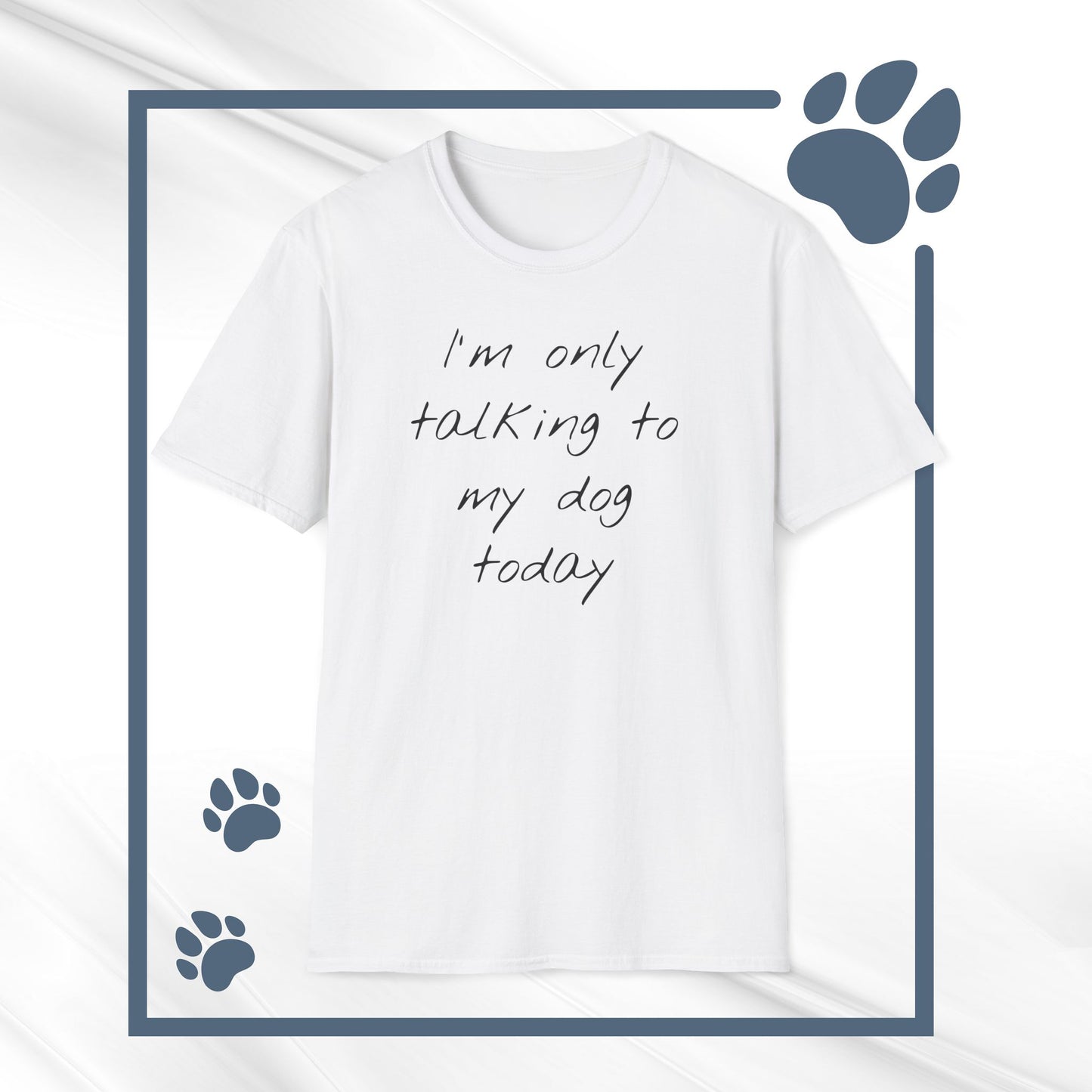 Funny Dog Owner T-Shirt: 'I'm Only Talking to My Dog Today' - Unisex