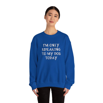 I'm Only Speaking to My Dog Today Crewneck Sweatshirt