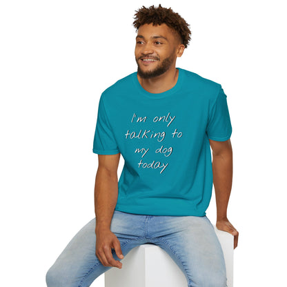 Funny Dog Owner T-Shirt: 'I'm Only Talking to My Dog Today' - Unisex