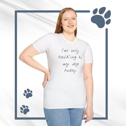 Funny Dog Owner T-Shirt: 'I'm Only Talking to My Dog Today' - Unisex